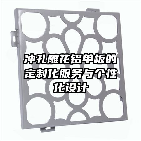 沖孔雕花鋁單板的定制化服務(wù)與個(gè)性化設(shè)計(jì)