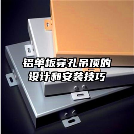鋁單板穿孔吊頂?shù)脑O(shè)計和安裝技巧