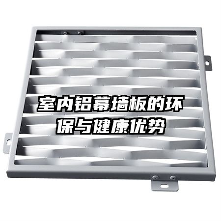 室內鋁幕墻板的環(huán)保與健康優(yōu)勢