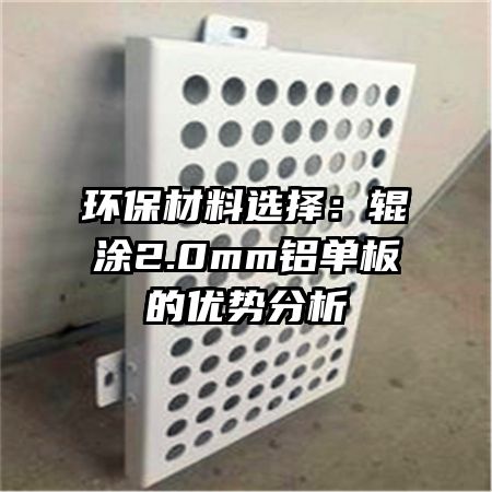 環(huán)保材料選擇:輥涂2.0mm鋁單板的優(yōu)勢分析