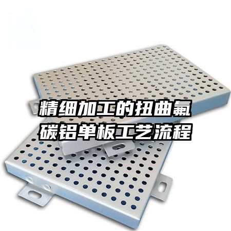 精細加工的扭曲氟碳鋁單板工藝流程