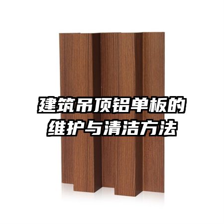 建筑吊頂鋁單板的維護(hù)與清潔方法