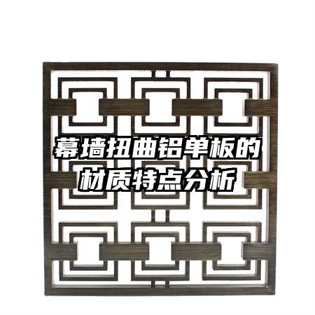 幕墻扭曲鋁單板的材質(zhì)特點(diǎn)分析