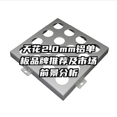 天花2.0mm鋁單板品牌推薦及市場前景分析