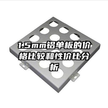 1.5mm鋁單板的價(jià)格比較和性?xún)r(jià)比分析