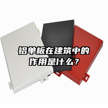 鋁單板在建筑中的作用是什么？