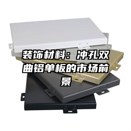 裝飾材料:沖孔雙曲鋁單板的市場前景