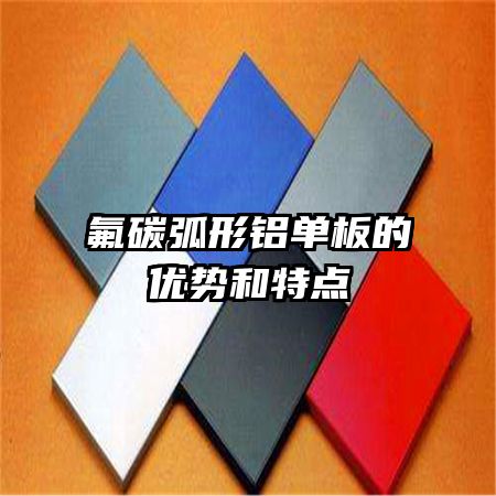 氟碳弧形鋁單板的優(yōu)勢和特點