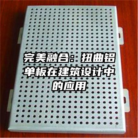 完美融合：扭曲鋁單板在建筑設(shè)計中的應(yīng)用