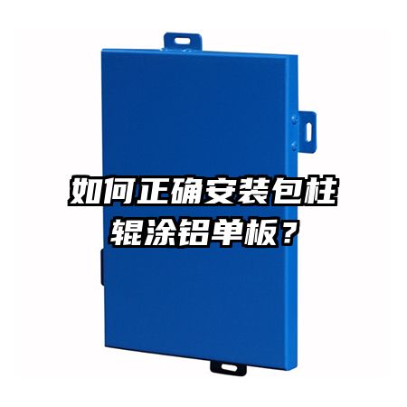 如何正確安裝包柱輥涂鋁單板？