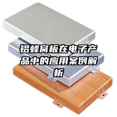 鋁蜂窩板在電子產(chǎn)品中的應(yīng)用案例解析