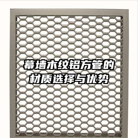 幕墻木紋鋁方管的材質(zhì)選擇與優(yōu)勢(shì)