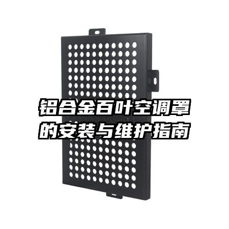 鋁合金百葉空調(diào)罩的安裝與維護指南
