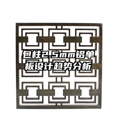 包柱2.5mm鋁單板設(shè)計趨勢分析