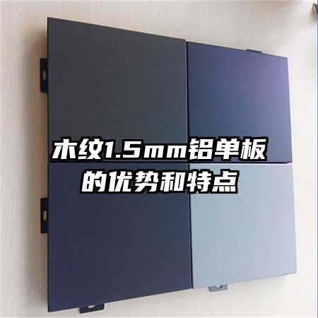 木紋1.5mm鋁單板的優(yōu)勢(shì)和特點(diǎn)