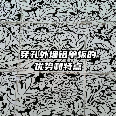 穿孔外墻鋁單板的優(yōu)勢(shì)和特點(diǎn)