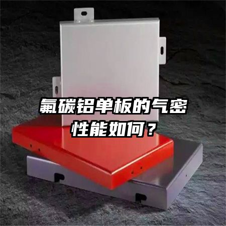 氟碳鋁單板的氣密性能如何？