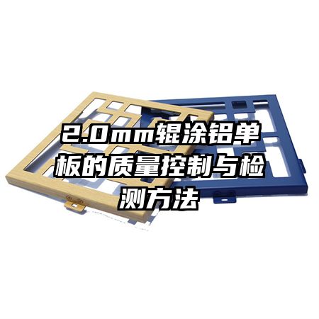 2.0mm輥涂鋁單板的質(zhì)量控制與檢測(cè)方法
