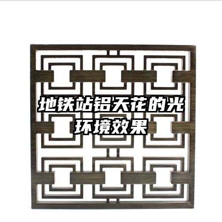 地鐵站鋁天花的光環(huán)境效果