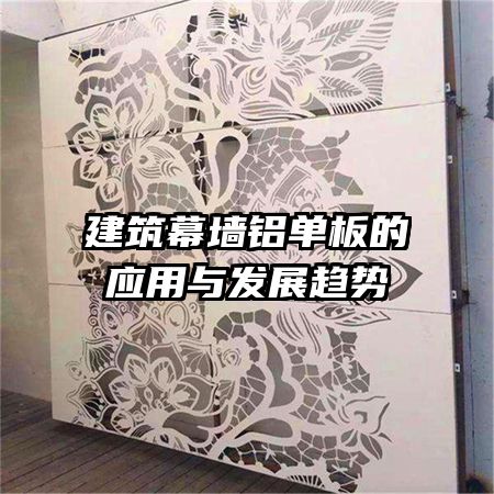 建筑幕墻鋁單板的應用與發(fā)展趨勢