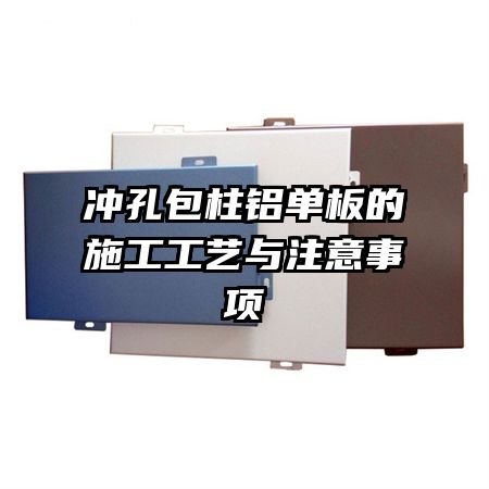 沖孔包柱鋁單板的施工工藝與注意事項