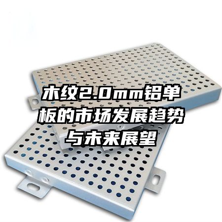 木紋2.0mm鋁單板的市場(chǎng)發(fā)展趨勢(shì)與未來展望