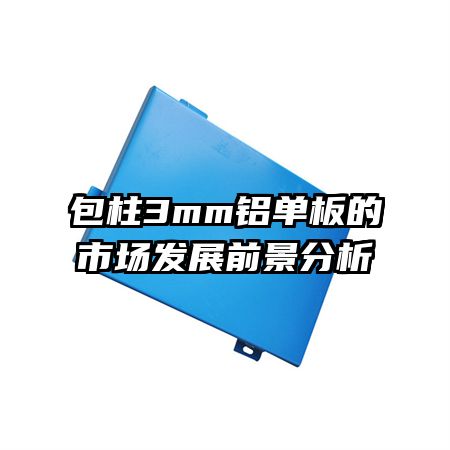 包柱3mm鋁單板的市場發(fā)展前景分析