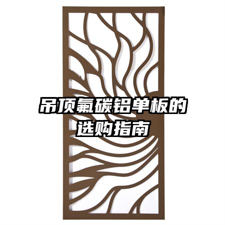 吊頂氟碳鋁單板的選購(gòu)指南
