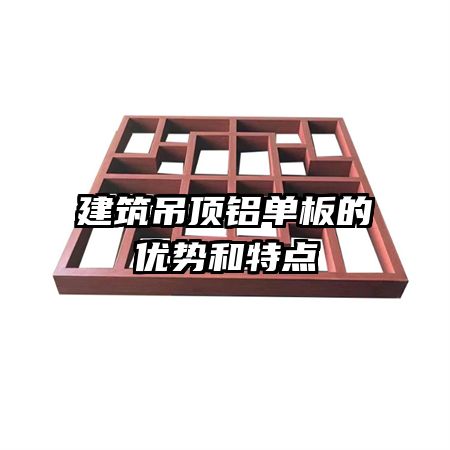 建筑吊頂鋁單板的優(yōu)勢和特點