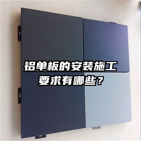 鋁單板的安裝施工要求有哪些?