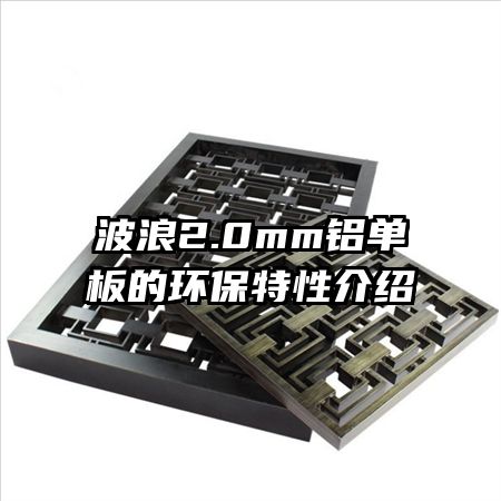 波浪2.0mm鋁單板的環(huán)保特性介紹