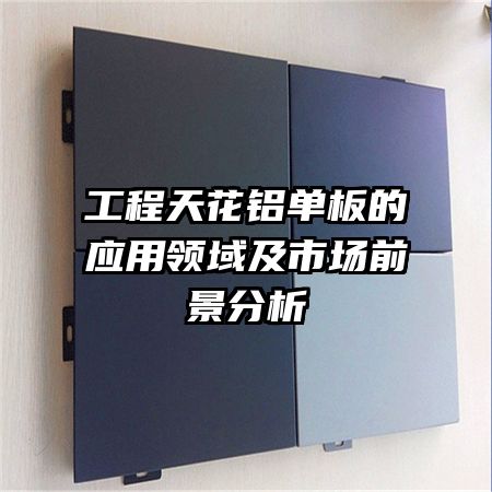 工程天花鋁單板的應(yīng)用領(lǐng)域及市場(chǎng)前景分析