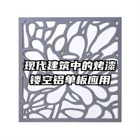 現(xiàn)代建筑中的烤漆鏤空鋁單板應用
