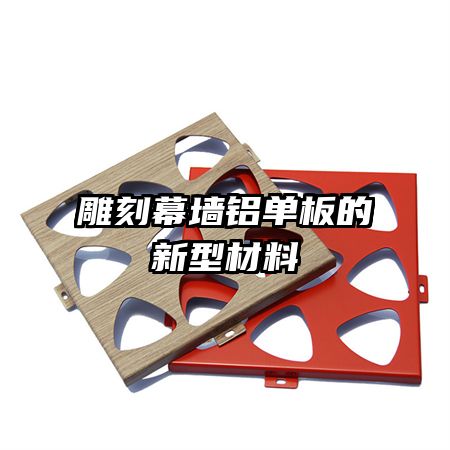 雕刻幕墻鋁單板的新型材料