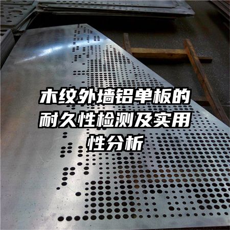 木紋外墻鋁單板的耐久性檢測及實用性分析