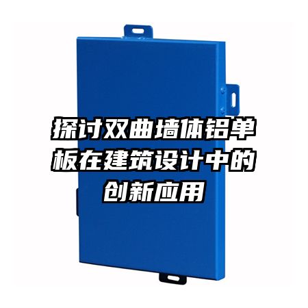 探討雙曲墻體鋁單板在建筑設(shè)計中的創(chuàng)新應用