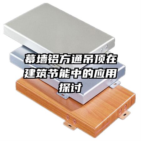 幕墻鋁方通吊頂在建筑節(jié)能中的應(yīng)用探討