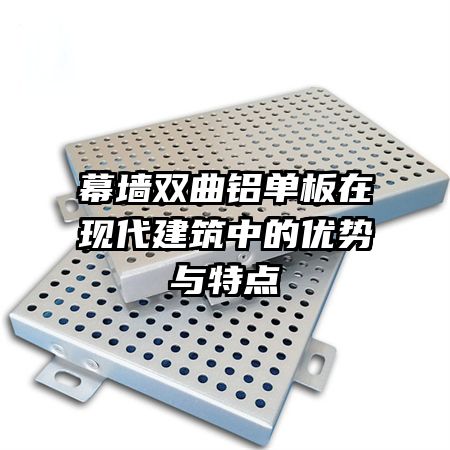 幕墻雙曲鋁單板在現(xiàn)代建筑中的優(yōu)勢(shì)與特點(diǎn)
