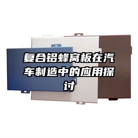 復(fù)合鋁蜂窩板在汽車(chē)制造中的應(yīng)用探討