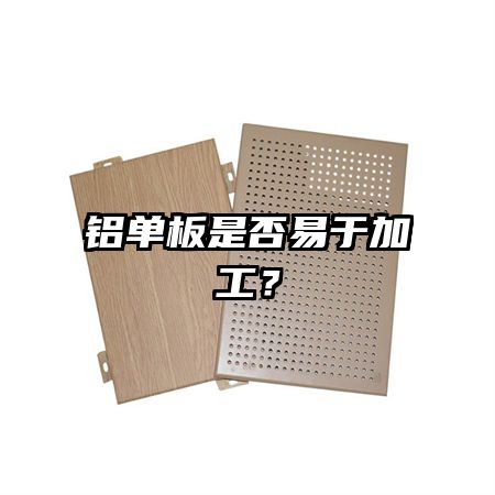 鋁單板是否易于加工？