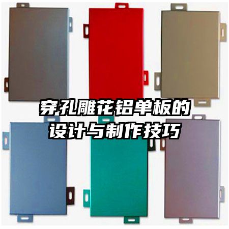 穿孔雕花鋁單板的設(shè)計與制作技巧