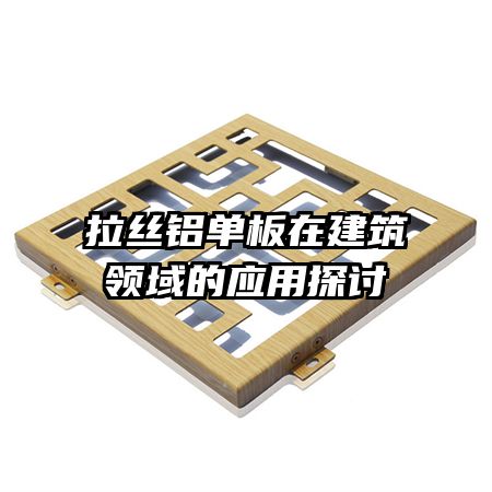 拉絲鋁單板在建筑領(lǐng)域的應用探討