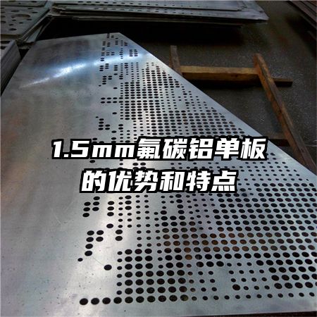 1.5mm氟碳鋁單板的優(yōu)勢(shì)和特點(diǎn)