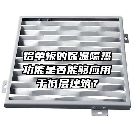 鋁單板的保溫隔熱功能是否能夠應(yīng)用于低層建筑？