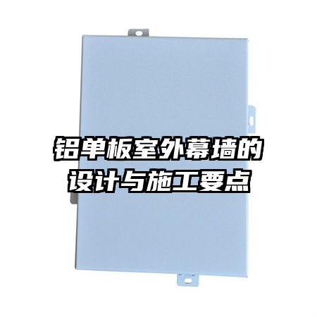鋁單板室外幕墻的設(shè)計(jì)與施工要點(diǎn)