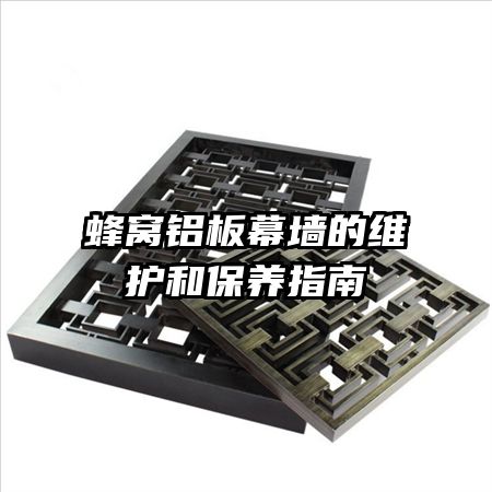 蜂窩鋁板幕墻的維護(hù)和保養(yǎng)指南