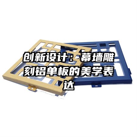 創(chuàng)新設(shè)計(jì)：幕墻雕刻鋁單板的美學(xué)表達(dá)