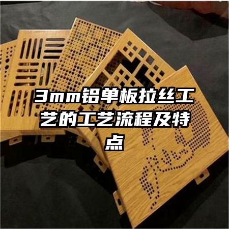 3mm鋁單板拉絲工藝的工藝流程及特點(diǎn)