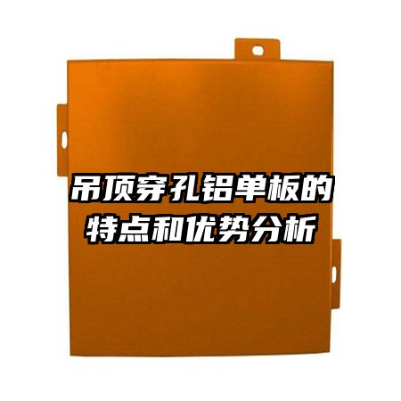 吊頂穿孔鋁單板的特點和優(yōu)勢分析