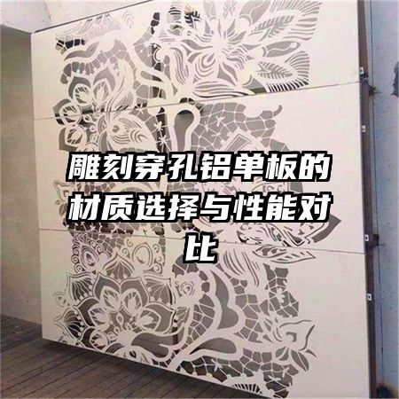 雕刻穿孔鋁單板的材質選擇與性能對比